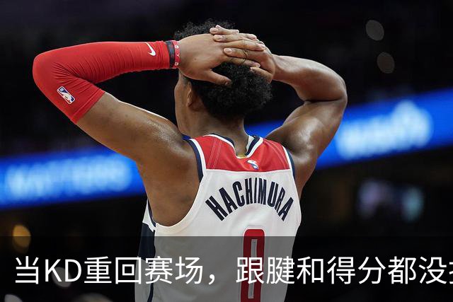 当KD重回赛场，跟腱和得分都没掉链子